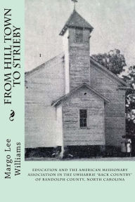 Title: From Hill Town to Strieby: Education and the American Missionary Association in the Uwharrie Back Country of Randolph County, North Carolina, Author: Marvin Jones