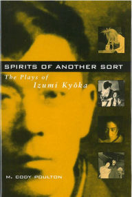 Title: Spirits of Another Sort: The Plays of Izumi Kyoka, Author: M. Poulton