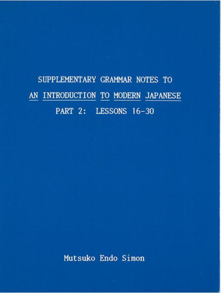 Supplementary Grammar Notes to An Introduction to Modern Japanese: Part 2 / Edition 1