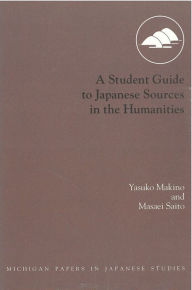 Title: A Student Guide to Japanese Sources in the Humanities, Author: Yasuko Makino