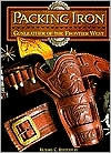 Packing Iron: Gun Leather of the Frontier West