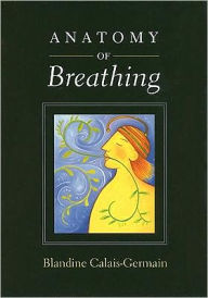Title: Anatomy of Breathing / Edition 1, Author: Blandine Calais-Germain