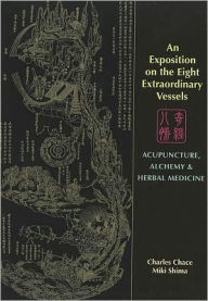 Title: An Exposition on the Eight Extraordinary Vessels: Acupuncture, Alchemy, and Herbal Medicine / Edition 1, Author: Charles Chace