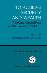 Title: To Achieve Security and Wealth: The Qing Imperial State and the Economy, 1644-1911, Author: Jane Kate Leonard
