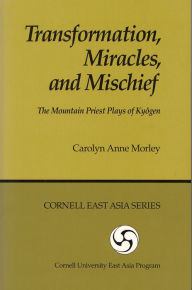 Title: Transformation, Miracles, and Mischief: The Mountain Priest Plays of Kyogen, Author: Carolyn Anne Morley