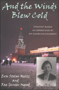 Title: And the Winds Blew Cold: Stalinist Russia As Experienced by an American Emigrant, Author: Eva Stolar Meltz