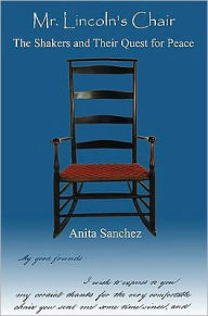 Title: Mr. Lincoln's Chair: The Shakers and Their Quest for Peace, Author: Anita Sanchez