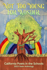 Title: Not Too Young For Wonder: 2023 California Poets in the Schools State Anthology, Author: Brennan J Defrisco