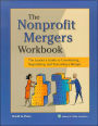 The Nonprofit Mergers Workbook: The Leader's Guide to Considering, Negotiating and Executing a Merger