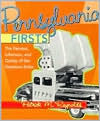 Pennsylvania Firsts: The Famous, Infamous, and Quirky of the Keystone State