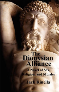 Title: The Dionysian Alliance: A Novel of Sex, Religion, and Murder, Author: Jack Rinella