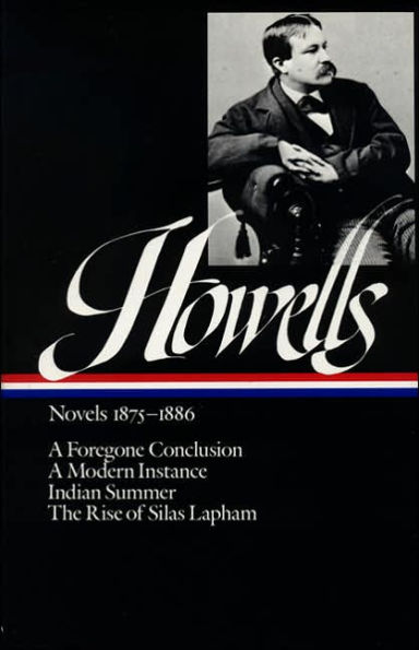 William Dean Howells: Novels 1875-1886 (LOA #8): A Foregone Conclusion / Indian Summer / A Modern Instance / The Rise of Silas Lapham