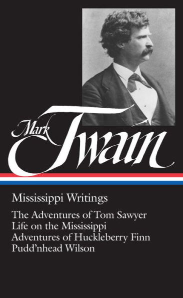 Mark Twain: Mississippi Writings (LOA #5): The Adventures of Tom Sawyer / Life on the Mississippi / Adventures of Huckleberry Finn / Pudd'nhead Wilson