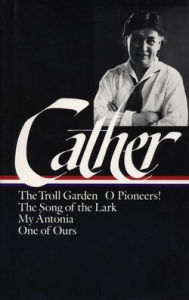 Title: Willa Cather: Early Novels & Stories (LOA #35): The Troll Garden / O Pioneers! / The Song of the Lark / My Ántonia / One of Ours, Author: Willa Cather