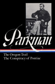 Title: Francis Parkman: The Oregon Trail, The Conspiracy of Pontiac (LOA #53), Author: Francis Parkman