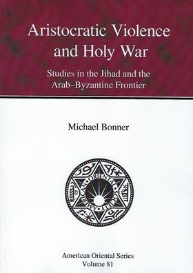 Aristocratic Violence and Holy War: Studies in the Jihad and the Arab-Byzantine Frontier