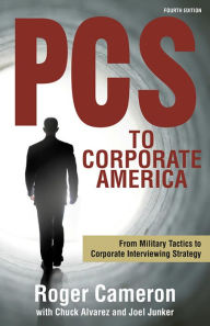 Title: PCS to Corporate America: From Military Tactics to Corporate Interviewing Strategy, Author: Roger Cameron