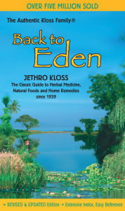 Title: Back to Eden: The Classic Guide to Herbal Medicine, Natural Foods, and Home Remedies since 1939, Author: Jethro Kloss