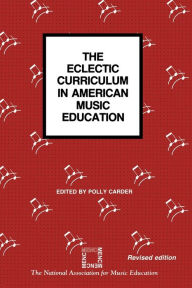 Title: The Eclectic Curriculum in American Music Education / Edition 1, Author: Polly Carder