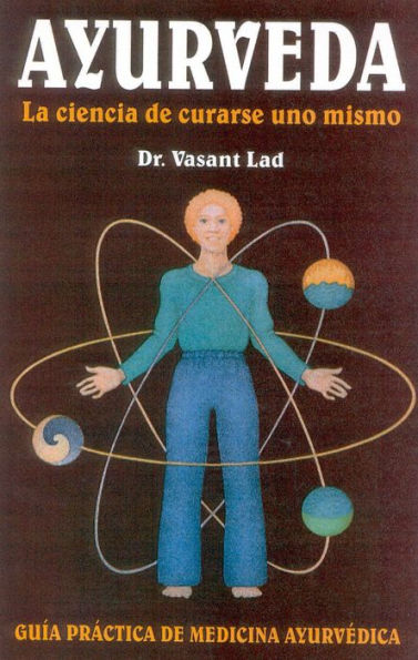 Ayurveda: La ciencia de curarse uno mismo: Spanish Edition of Ayurveda: The Science of Self-Healing Guia Practica de Medicina Ayurvedica