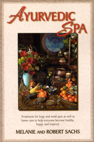 Ayurvedic Spa: Treatments For Large And Small Spas As Well As Home Care To Help Everyone Become Healthy, Happy, and Feel Inspired