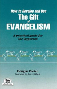 How to Develop and Use the Gift of Evangelism: A Practical Guide for the Layperson