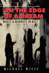 Title: On the Edge of a Dream: Magic and Madness in Bali, Author: Michael Wiese