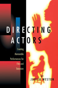 Title: Directing Actors: Creating Memorable Performances for Film and Television / Edition 1, Author: Judith Weston