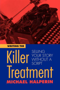 Writing the Killer Treatment: Selling Your Story without a Script