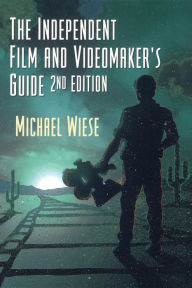 Title: The Independent Film and Videomaker's Guide / Edition 2, Author: Michael Wiese