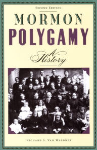 Title: Mormon Polygamy: A History / Edition 1, Author: Richard S. Van Wagoner