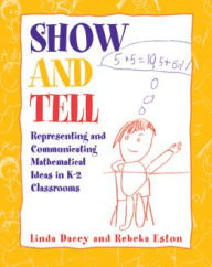 Title: Show and Tell: Representing and Communicating Mathematical Ideas in K-2 Classrooms, Author: Linda Schulman Dacey