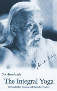INTEGRAL YOGA: SRI AUROBINDO'S TEANOPING AND METHOD