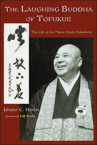 Title: The Laughing Buddha of Tofukuji: The Life of Zen Master Keido Fukushima, Author: Ishwar C. Harris
