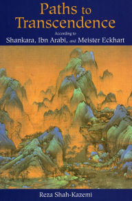 Title: Paths to Transcendence: According to Shankara, Ibn Arabi & Meister Eckhart, Author: Reza Shah-Kazemi