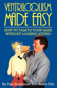 Title: Ventriloquism Made Easy: How to Talk to Your Hand Without Looking Stupid!, Author: Paul Strandelman