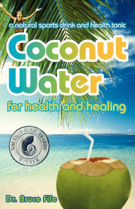 Title: Coconut Water for Health and Healing, Author: Bruce Fife C.N.