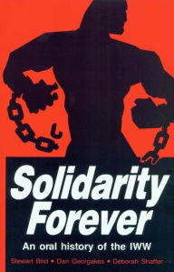 Title: Solidarity Forever: An Oral History of the IWW / Edition 1, Author: Stewart Bird