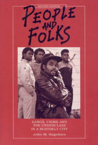 Title: People and Folks: Gangs, Crime and the Underclass in a Rustbelt City / Edition 2, Author: John M. M. Hagedorn