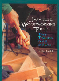 Title: Japanese Woodworking Tools: Their Tradition, Spirit and Use, Author: Toshio Odate