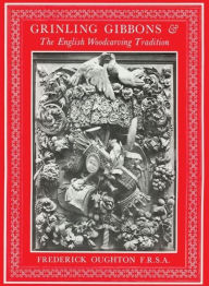 Title: Grinling Gibbons & the English Woodcarving Tradition, Author: Frederick Oughton