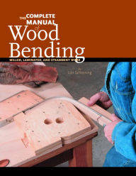 Complete Manual of Wood Bending: Milled,Laminated,and Steambent Work