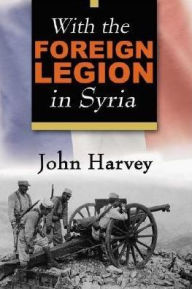 Title: With the Foreign Legion in Syria, Author: John Harvey