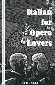 Title: Italian for Opera Lovers: Dictionary, Author: Sasha Newborn