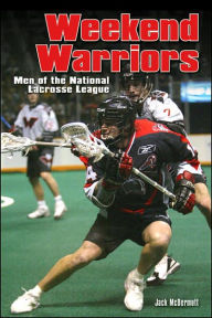 Title: Weekend Warriors: Men of the National Lacrosse League, Author: Jack McDermott