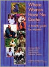 Title: Where Women Have No Doctor: A Health Guide for Women / Edition 1, Author: A. August Burns
