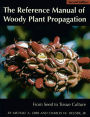 The Reference Manual of Woody Plant Propagation: From Seed to Tissue Culture / Edition 2