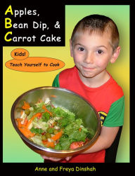 Title: Apples, Bean Dip, and Carrot Cake: Kids! Teach Yourself to Cook, Author: Anne Dinshah
