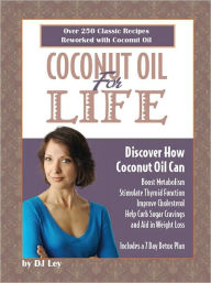 Coconut Oil for Life: Discover How Coconut Oil Can Boost Metabolism, Stimulate Thyroid Function, Improve Cholesterol, Help Curb Sugar Cravings and Aid in Weight Loss