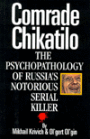 Comrade Chikatilo: The Psychopathology of Russia's Notorious Serial Killer